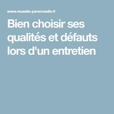 Bien Choisir Ses Qualites Et Defauts Lors D Un Entretien Preparer Un Entretien Qualite Defaut Entretien Reussir Son Entretien