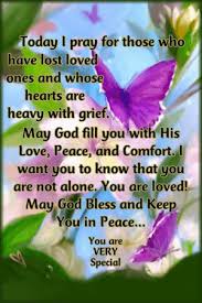 Check spelling or type a new query. Today I Pray For Those Who Have Lost Loved Ones And Whose Hearts Are Heavy With Grief May God Fill You With His Love Peace And Comfortl Want You To Know That