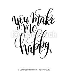 Happiness inspirational quotes black and white. You Make Me Happy Black And White Hand Lettering Inscription Motivational And Inspirational Positive Quote To Poster Canstock