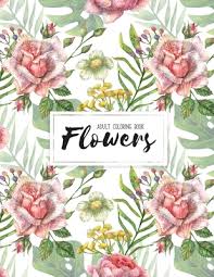 Lovely spring season coloring pages. Flowers Coloring Book An Adult Coloring Book With Fun Easy And Relaxing Coloring Pages Paperback Children S Book World