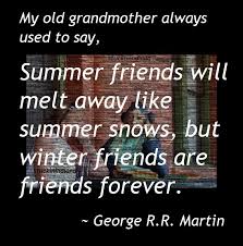 The One In Front Of The Gun Lives Forever My Old Grandmother Always Used To Say Summer Friends Will Melt Away Like Summer Snows But Winter Friends Ar Summer Friends Friends Forever Friend Friendship