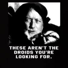These aren't the droids you're looking for… (read 49 times). These Aren T The Droids You Re Looking For Memes