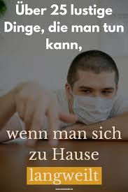 Dies kann auch etwas kreatives sein und später zu einem hobby werden. Uber 25 Lustige Dinge Die Man Tun Kann Wenn Man Sich Zu Hause Langweilt Wie Sie Liebt