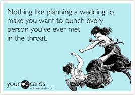 Nothing Like Planning A Wedding To Make You Want To Punch Every Person You Ve Ever Met In The Throat Wedding Quotes Funny Wedding Planning Stress Wedding Planning Quotes