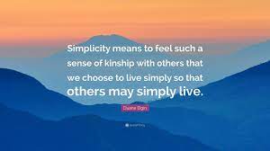 You may have even heard a few famous sayings used your whole life and don't know who said them first. Duane Elgin Quote Simplicity Means To Feel Such A Sense Of Kinship With Others That We Choose To Live Simply So That Others May Simply Liv