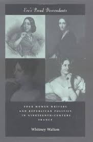 Eve's Proud Descendants: Four Women Writers and Republican Politics in  Nineteenth-Century France: Walton, Whitney: 9780804737548: Amazon.com: Books