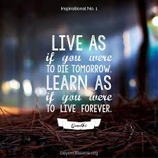 Learn as if you were to live forever. Live As If You Were To Die Tomorrow Learn As If You Were To Live Forever Mahatma Gandhi This Is Us Quotes Inspirational Quotes Words