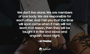 We are members of one body. 25 J B Priestley Quotes On An Inspector Calls Justice And Human Nature Quotes Pub