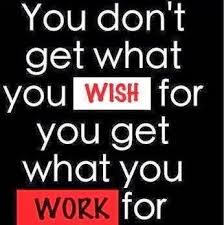 You Don T Get What U Wish For You Get What U Work For Work Ethic Quotes Good Work Quotes Ethics Quotes