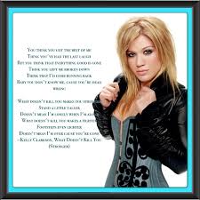 Titled as what doesn't kill you (stronger) for the album version, the song served as its second single on january 17, 2012, through rca records. Kelly Clarkson What Doesn T Kill You Stronger Lyrics Music Quotes Lyrics Confident Woman Kelly Clarkson