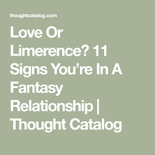 Love Or Limerence 11 Signs You Re In A Fantasy Relationship Relationship Requited Love Thought Catalog