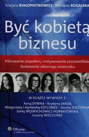 Książki autora marzena rogalska z wysyłką za granicę. Byc Kobieta Biznesu Kierowanie Zespolem Motywowanie Pracownikow Budowanie Wlasnego Wizerunku Grazyna Bialopiotrowicz Marzena Rogalska Ksiazka Woblink Com