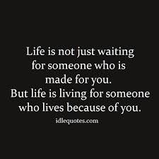 Life Is Not Just Waiting For Someone Who Is Made For You Love Friendship Quotes Friendship Quotes Life