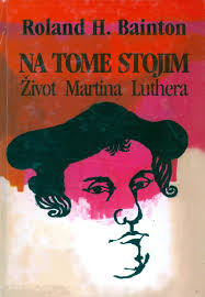 NA TOME STOJIM: život Martina Luthera, Bainton Roland Herbert