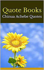 Books and quotes by africa's most widely read novelist often hailed as the most widely read african novelist, chinua achebe works are integral to the. Quote Books Chinua Achebe Quotes Kindle Edition By Alida Religion Spirituality Kindle Ebooks Amazon Com