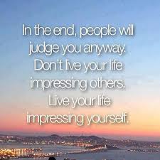 In The End People Will Judge You Anyway Don T Live Your Life Impressing Others Live Your Life Impressing Yourself Words Inspirational Quotes Words Quotes