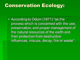 Conservation Ecology According To Odum 1971 As The Process Which Is Concerned With The Use Preservation And Proper Management Of The Natural Resources Ppt Download