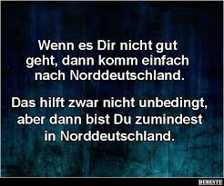 Wenn Es Dir Nicht Gut Geht Dann Komm Einfach Nach Norddeutschland Lustige Bilder Spruche Witze Echt Lustig Spruche Plattdeutsch Spruch Witzige Spruche