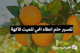 من راي في المنام انه قام باعطاء كسوه للميت فان هذا قد يعني انه سوف يصيبه مرض ثم يشفى منه او يحدث. ØªÙØ³ÙŠØ± Ø­Ù„Ù… Ø§Ø¹Ø·Ø§Ø¡ Ø§Ù„Ø­ÙŠ Ù„Ù„Ù…ÙŠØª ÙØ§ÙƒÙ‡Ø©