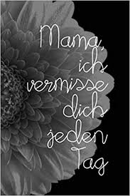 See more of ich vermisse dich mama on facebook. Mama Ich Vermisse Dich Jeden Tag Schon Gestaltetes Notizbuch Zur Verarbeitung Der Trauer Um Deine Mutter Amazon De Journal Trauer Bucher