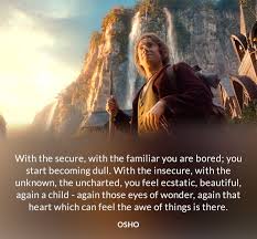  With The Secure With The Familiar You Are Bored You Start Becoming Dull With The Insecure With The Unknown The Uncharte Osho Osho Quotes Meditation Quotes