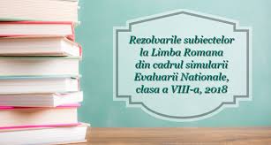 Simulare clasa a 8 a 2018 romana. Rezolvari Subiecte Simulare Evaluare Nationala 2018 Proba La Romana