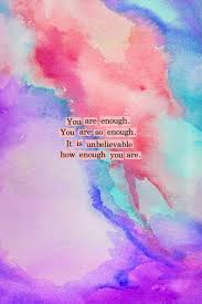 You Are Enough You Are So Enough It S Unbelievable How Enough You Are Not Good Enough Quotes Positive Quotes Cool Words