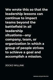A leader has nothing to prove, but everything to prove.. Jocko Willink Quote We Wrote This So That The Leadership Lessons Can Continue To Impact Teams Beyond The Battlefield In All Leadership Situations Any Company Team Or Organization In Which A Group Of