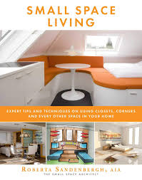 It has something special that you can't actually define but that defines that space perfectly. Small Space Living Expert Tips And Techniques On Using Closets Corners And Every Other Space In Your Home Sandenbergh Roberta 9781510736313 Amazon Com Books