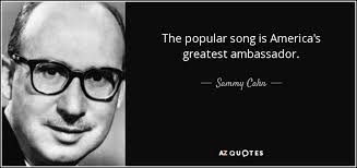 Sammy Cahn quote: The popular song is America's greatest ambassador.
