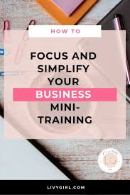 How To Focus And Simplify Your Business Mini Training To Focus Dream Business Something To Do