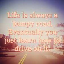 If you are heading on a road trip with friends and need a little bit inspiration before setting off. Life Is Always Going To Be A Bumpy Road Eventually You Just Learn How To Drive On It Quote Road Driving Metaphor Lifeis Carryon K Leuke Quotes Spreuken