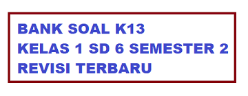 We are a sharing community. Download Bank Soal K13 Kelas 1 2 3 4 5 6 Semester 2 Revisi Terbaru Guru Pertama