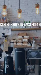11 Best Coffee Shops In Amsterdam Amsterdam Shopping Amsterdam Coffee Shop Coffee Shop