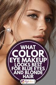 Whether you has the hair long or curly, several best hair colors for brown eyes southern living via southernliving.com. What Color Eye Makeup Looks Best For Blue Eyes And Blonde Hair Stylecheer Com