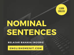 Pengertian nominal sentence (kalimat nominal) pada dasarnya yang dimaksud dengan nominal sentence adalah kalimat yang hanya menggunakan kata kerja (verb) berupa be sebagai kata kerja utamanya. Kalimat Nominal Pada Bahasa Inggris English 5 Menit