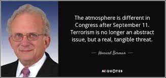 Howard Berman quote: The atmosphere is different in Congress after  September 11. Terrorism...