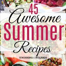 45 Awesome Summer Recipes Summer Is The Time For Some Great Dishes Some Are Classics That We Pull Out From Ye Summer Recipes Roasted Vegetable Recipes Recipes