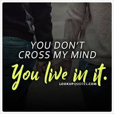 You Don T Cross My Mind You Live In It Quotes Http Www Lookupquotes Com Picture Quotes You Dont Cross My M Silly Quotes Look Up Quotes Silly Love Quotes