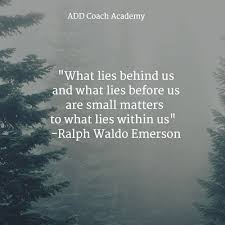 What Lies Behind Us And What Lies Before Us Are Small Matters To What Lies Within Us