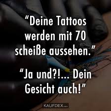 Deine Tattoos Werden Mit 70 Scheisse Aussehen Kaufdex Lustige Spruche Lustige Spruche Spruche Coole Spruche