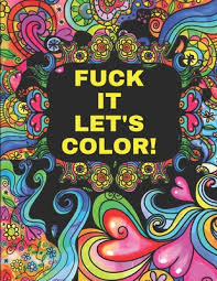 Each coloring page features a positive affirmation or words of encouragement. Fuck It Let S Color An Adult Coloring Book With Fun Inspirational Quotes And Positive Affirmations For Relaxation And Confidence Art Activ Paperback Politics And Prose Bookstore