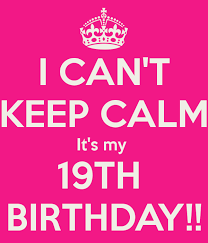 Birthday Message For My Son Turning 19 I Can T Keep Calm It S My 19th Birthday Happy 19th Birthday 19th Birthday Birthday Girl Quotes
