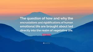 The great man was once a very little man, but he developed one important quality: Wilhelm Reich Quote The Question Of How And Why The Encrustations And Rigidifications Of Human Emotional Life Are Brought About Led Directly