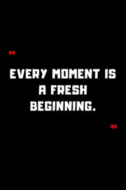 I found the hostess slightly rude when we made the reservation, but she was great at the actual dinner service. Every Moment Is A Fresh Beginning Motivational Quotes 9781659302615