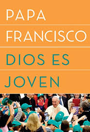 El papa francisco nunca se. Dios Es Joven Spanish Edition Ebook Papa Francisco Amazon De Kindle Shop