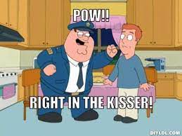 Check spelling or type a new query. Pow Right In The Kisser Retro Humor Family Guy Movie Lines