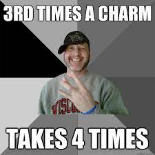 3rd Times A Charm Takes 4 Times Hood Dad Quickmeme
