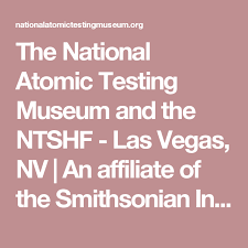 The National Atomic Testing Museum And The Ntshf Las Vegas Nv An Affiliate Of The Smithsonian Institution Las Vegas Smithsonian Vegas