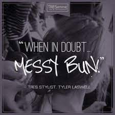 The Messy Bun Suitable For All Occasions Hairstylist Quotes Stylist Quotes Hairstylist Humor